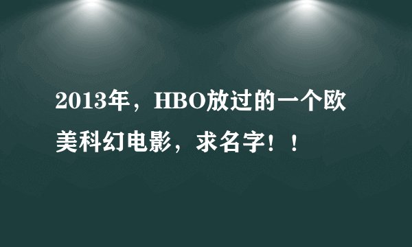 2013年，HBO放过的一个欧美科幻电影，求名字！！