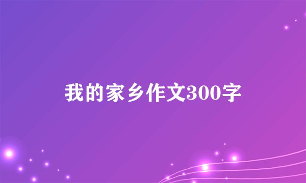 我的家乡作文300字