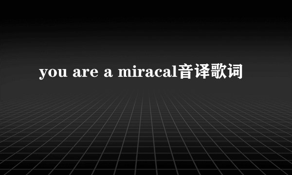 you are a miracal音译歌词