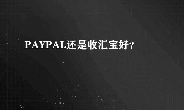 PAYPAL还是收汇宝好？