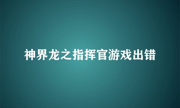 神界龙之指挥官游戏出错