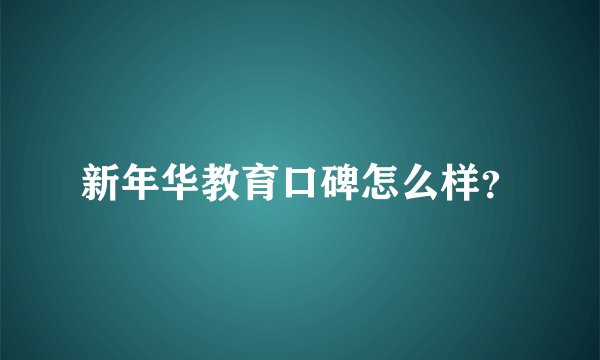 新年华教育口碑怎么样？