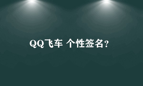 QQ飞车 个性签名？