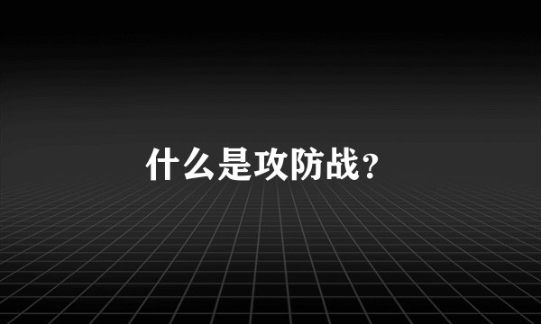 什么是攻防战？