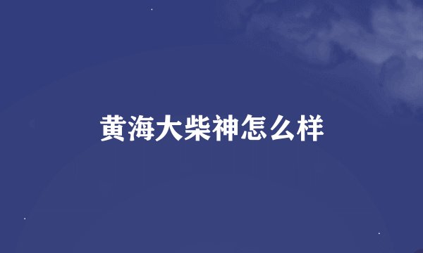 黄海大柴神怎么样
