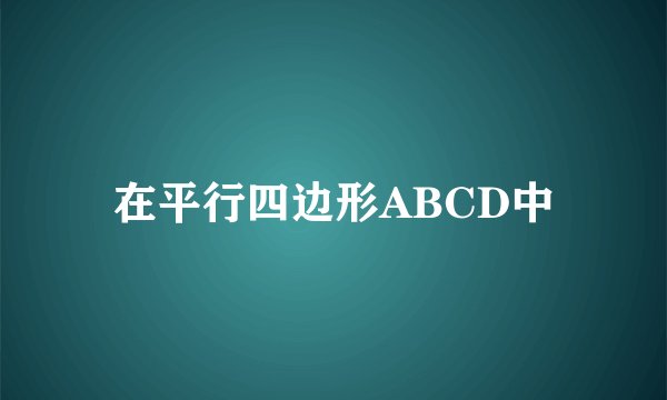 在平行四边形ABCD中