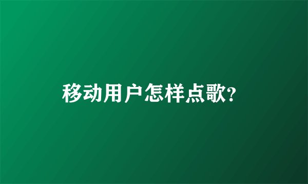 移动用户怎样点歌？
