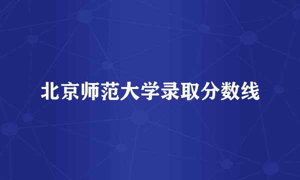 北京师范大学录取分数线