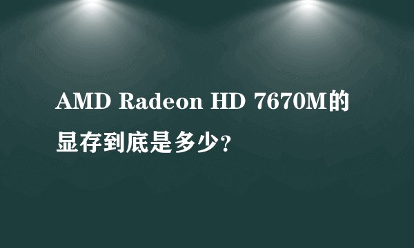 AMD Radeon HD 7670M的显存到底是多少？