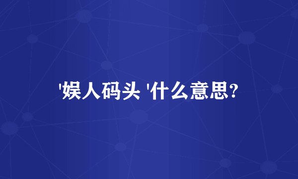 '娱人码头 '什么意思?