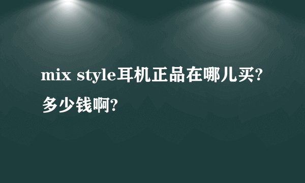 mix style耳机正品在哪儿买?多少钱啊?