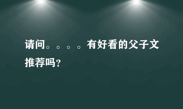 请问。。。。有好看的父子文推荐吗？