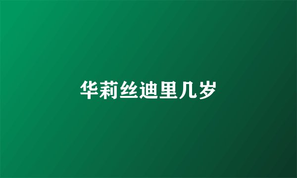 华莉丝迪里几岁