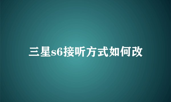 三星s6接听方式如何改