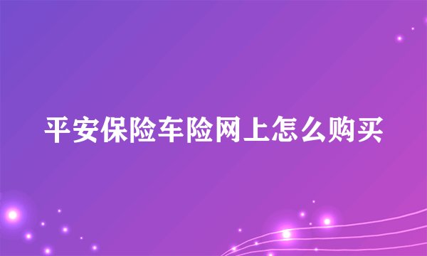 平安保险车险网上怎么购买
