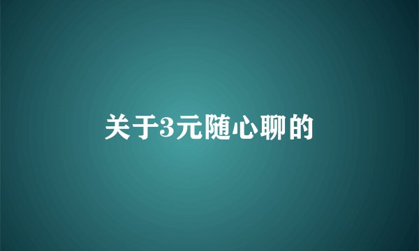 关于3元随心聊的