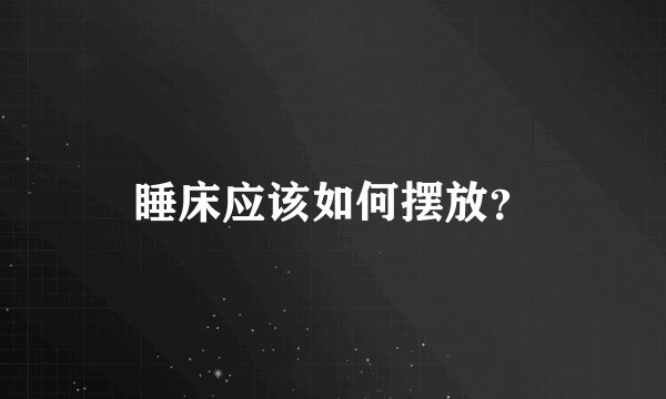 睡床应该如何摆放？