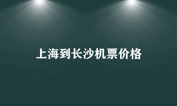 上海到长沙机票价格