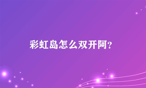 彩虹岛怎么双开阿？