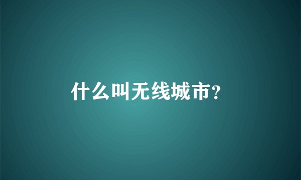 什么叫无线城市？
