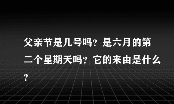 父亲节是几号吗？是六月的第二个星期天吗？它的来由是什么？