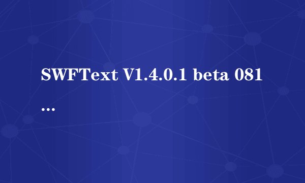 SWFText V1.4.0.1 beta 0812 汉化版是做什么的 ?