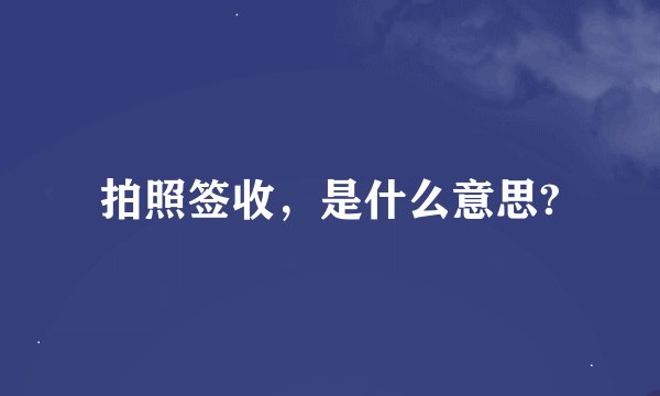 拍照签收，是什么意思?