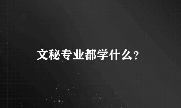 文秘专业都学什么？