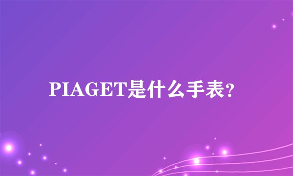 PIAGET是什么手表？