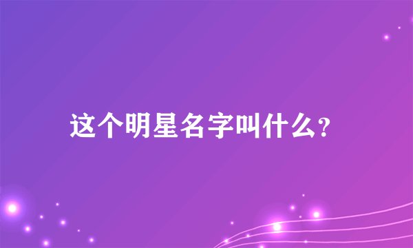 这个明星名字叫什么？