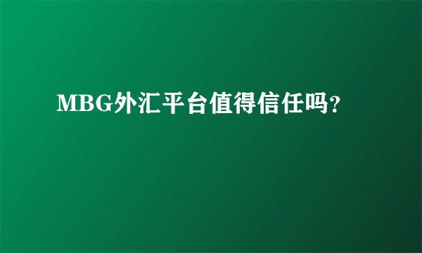 MBG外汇平台值得信任吗？