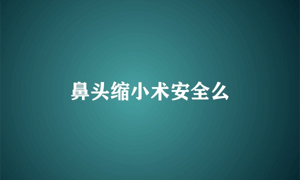 鼻头缩小术安全么