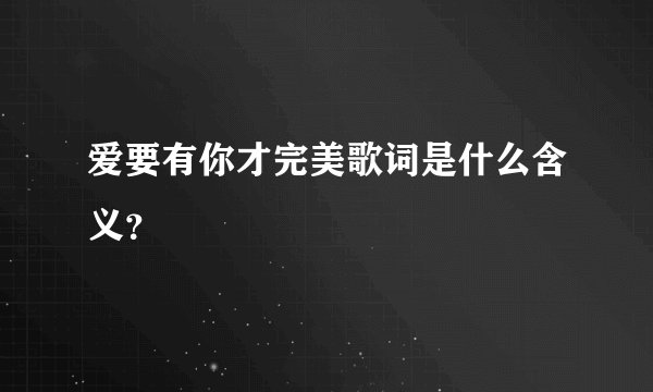 爱要有你才完美歌词是什么含义？