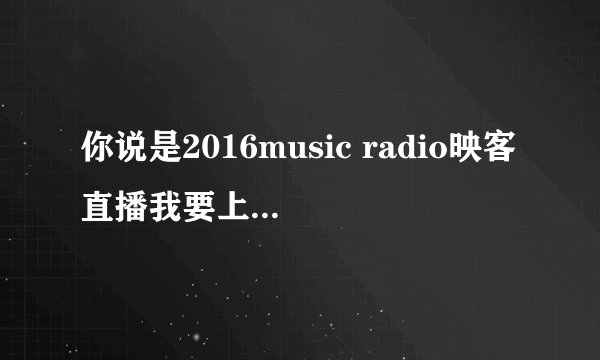 你说是2016music radio映客直播我要上学主题曲看见爱出的早还是陶喆的桂冠英雄出的早?