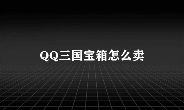 QQ三国宝箱怎么卖