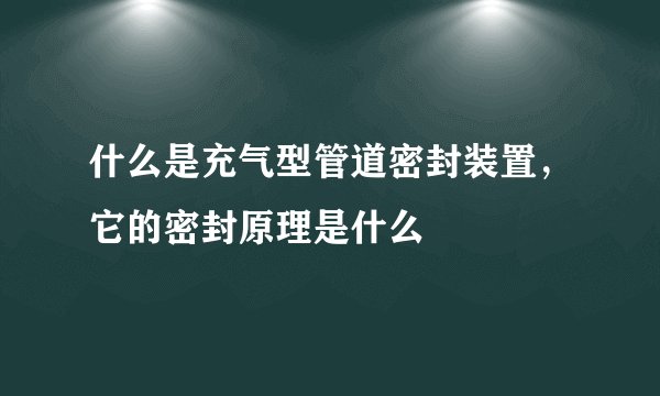 什么是充气型管道密封装置，它的密封原理是什么
