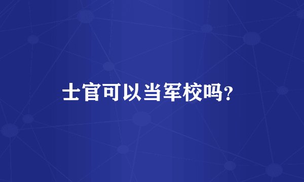 士官可以当军校吗？