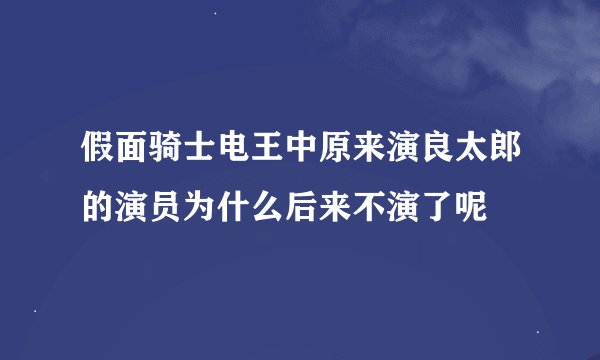 假面骑士电王中原来演良太郎的演员为什么后来不演了呢