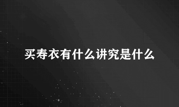 买寿衣有什么讲究是什么