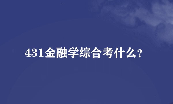 431金融学综合考什么？