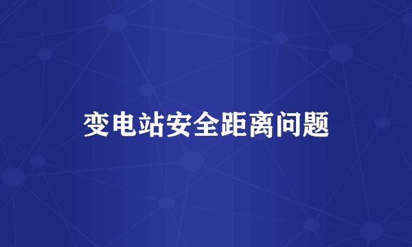 变电站安全距离问题