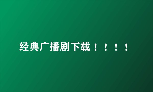 经典广播剧下载 ！！！！