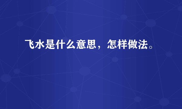 飞水是什么意思，怎样做法。