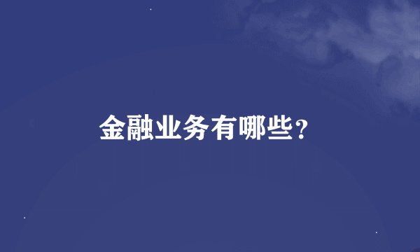 金融业务有哪些？