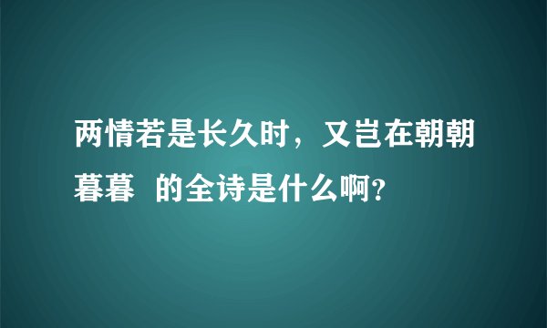 两情若是长久时，又岂在朝朝暮暮  的全诗是什么啊？