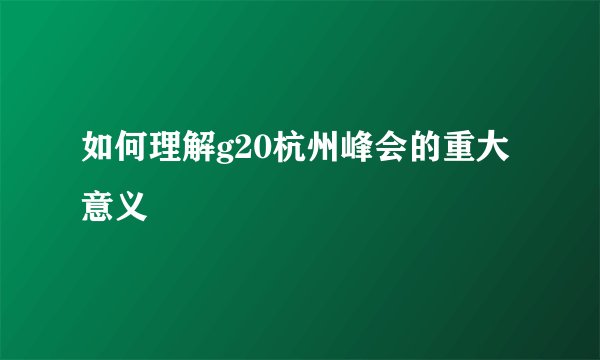如何理解g20杭州峰会的重大意义