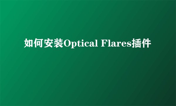 如何安装Optical Flares插件