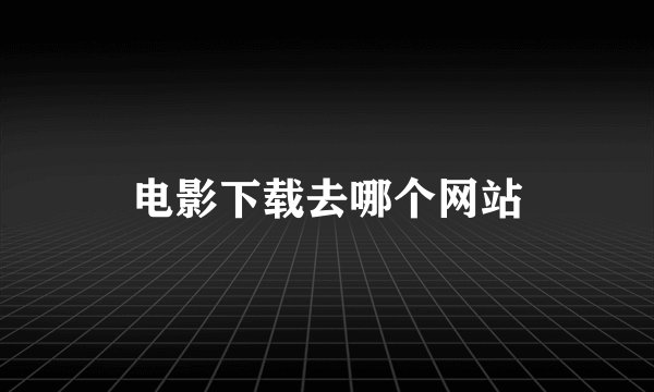 电影下载去哪个网站