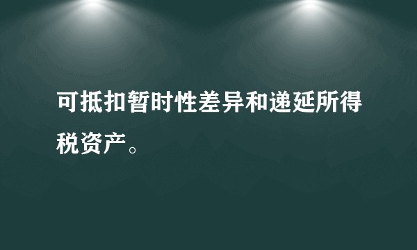 可抵扣暂时性差异和递延所得税资产。