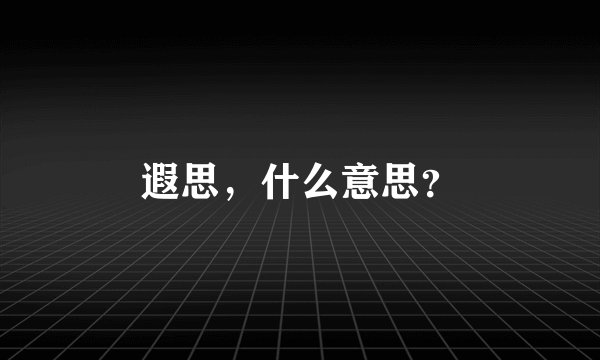 遐思，什么意思？